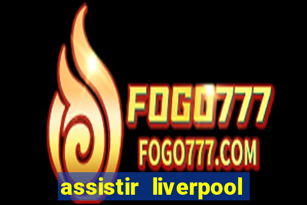 assistir liverpool no futemax